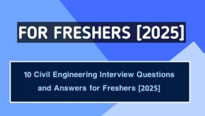 10 Civil Engineering Interview Questions and Answers for Freshers