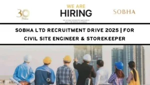 Sobha Ltd Recruitment Drive 2025 | For Civil Site Engineer & Storekeeper